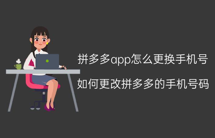 拼多多app怎么更换手机号 如何更改拼多多的手机号码？